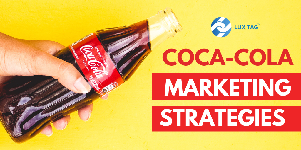 6 Coca-Cola Marketing Strategies You Must Apply To Your Business! - LuxTag